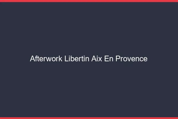 Afterwork libertin Aix-en-Provence