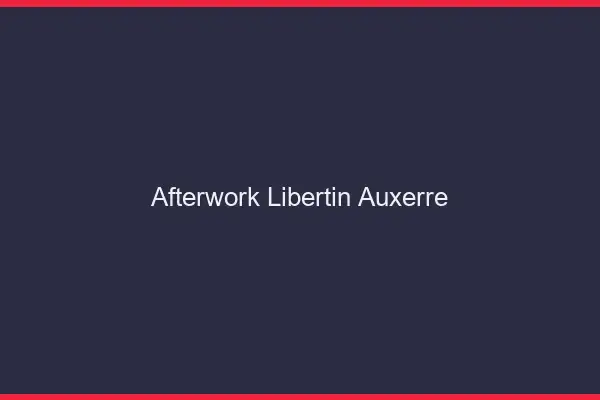 Afterwork libertin Auxerre