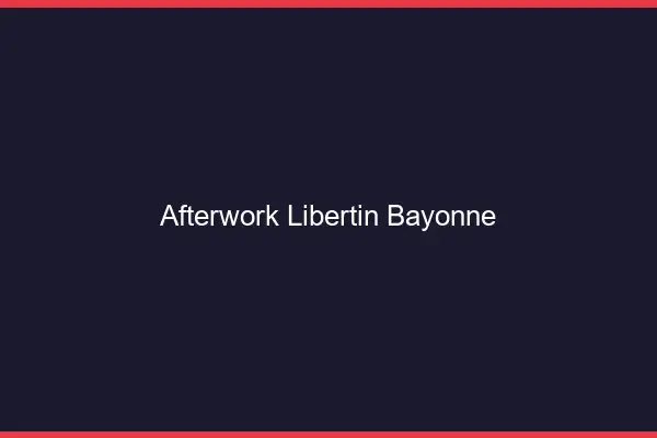 Afterwork libertin Bayonne