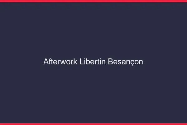 Afterwork libertin Besançon