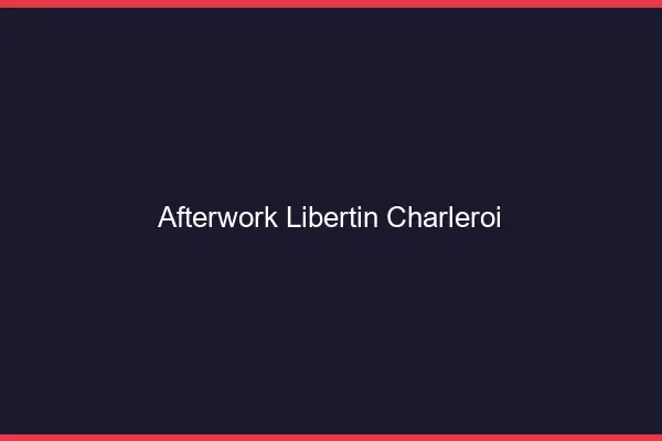 Afterwork libertin Charleroi