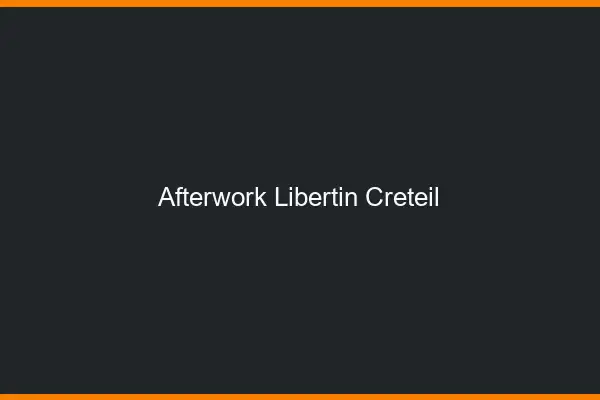 Afterwork libertin Créteil