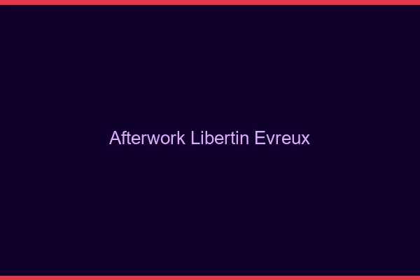 Afterwork libertin Évreux