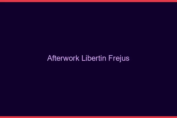 Afterwork libertin Fréjus