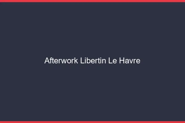 Afterwork libertin le havre