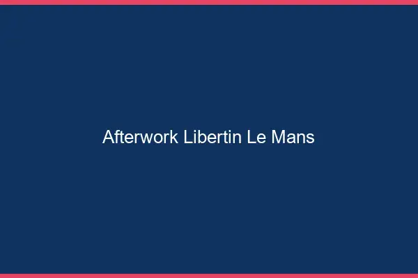 Afterwork libertin le mans