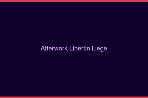 Afterwork libertin Liège