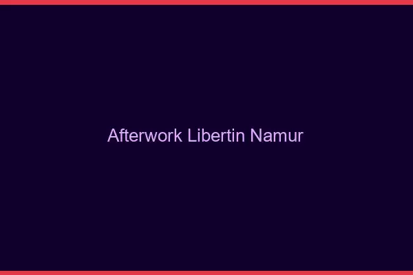 Afterwork libertin Namur