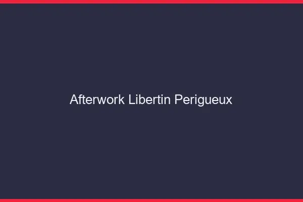 Afterwork libertin Périgueux