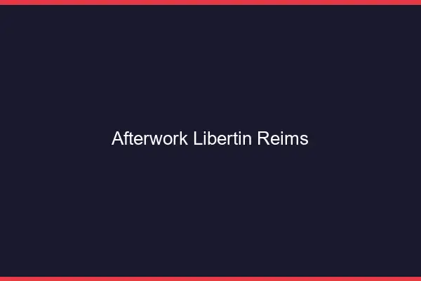 Afterwork libertin Reims