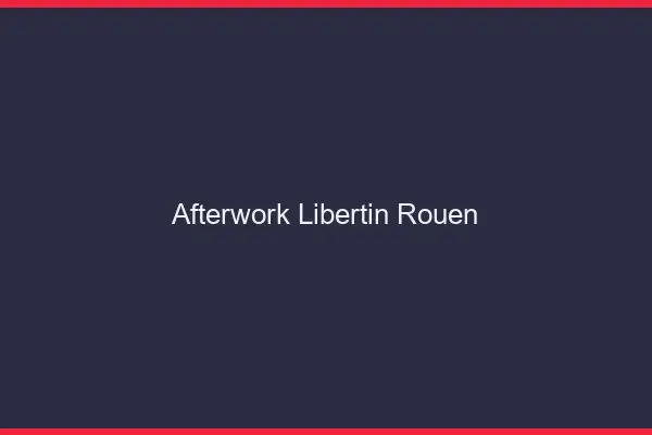 Afterwork libertin Rouen
