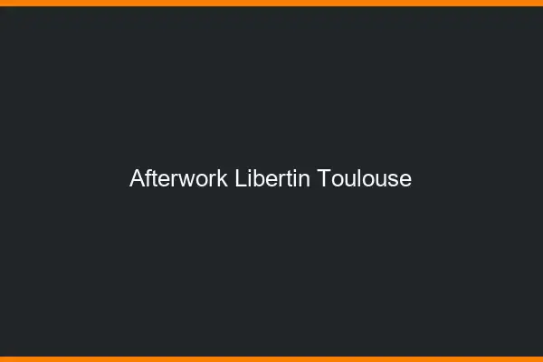 Afterwork libertin Toulouse