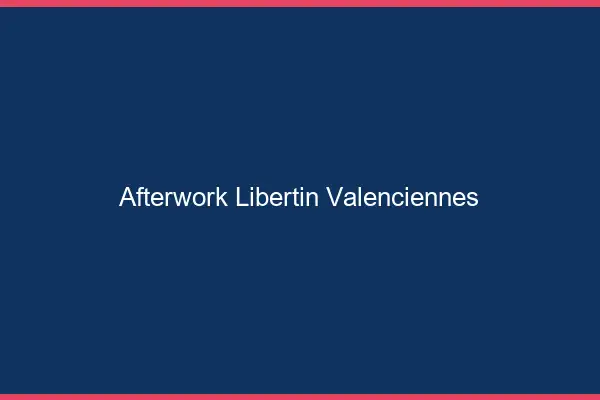 Afterwork libertin Valenciennes