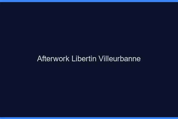 Afterwork libertin Villeurbanne