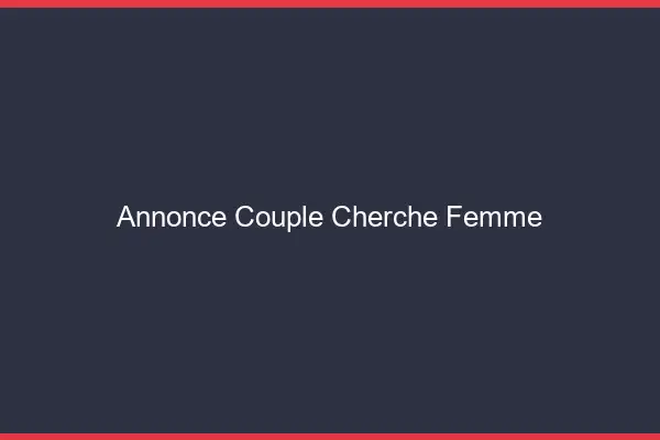 Annonce couple cherche femme