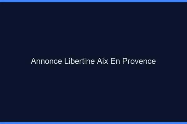 Annonce libertine Aix-en-Provence