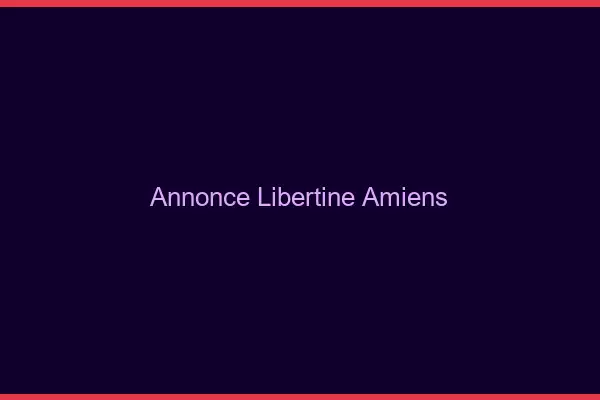 Annonce libertine Amiens