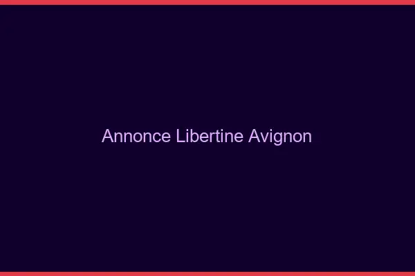 Annonce libertine Avignon