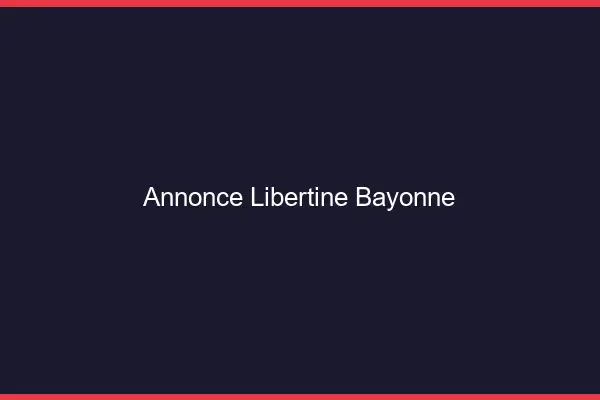 Annonce libertine Bayonne