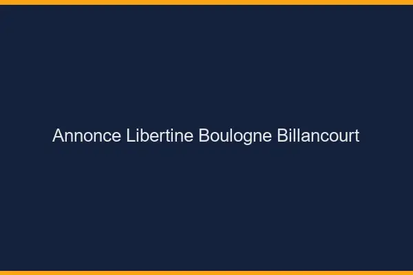 Annonce libertine Boulogne-Billancourt