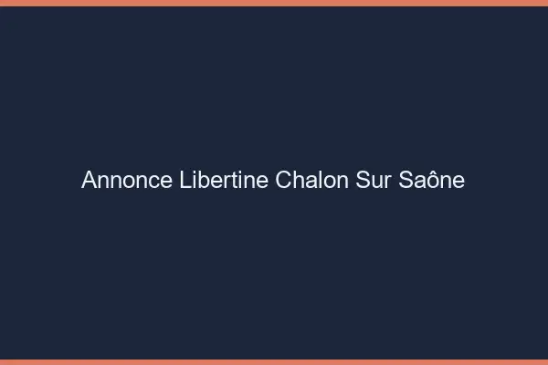 Annonce libertine Chalon-sur-Saône