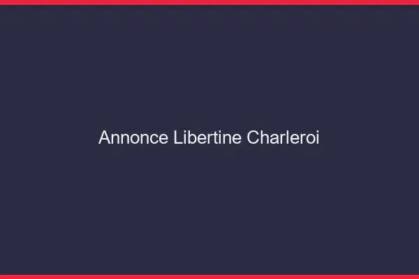 Annonce libertine Charleroi