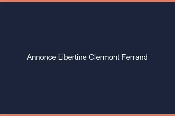 Annonce libertine Clermont-Ferrand