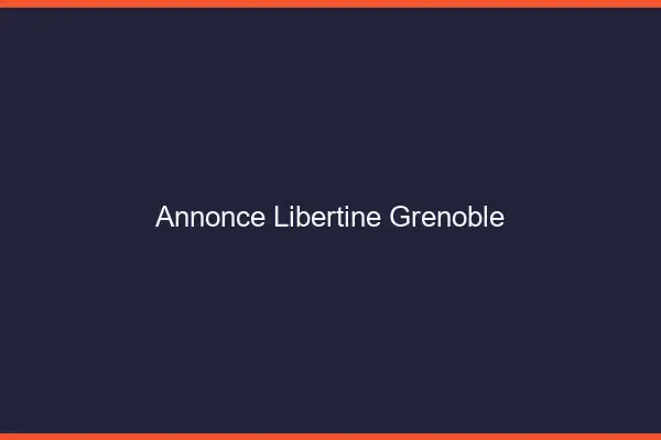 Annonce libertine Grenoble