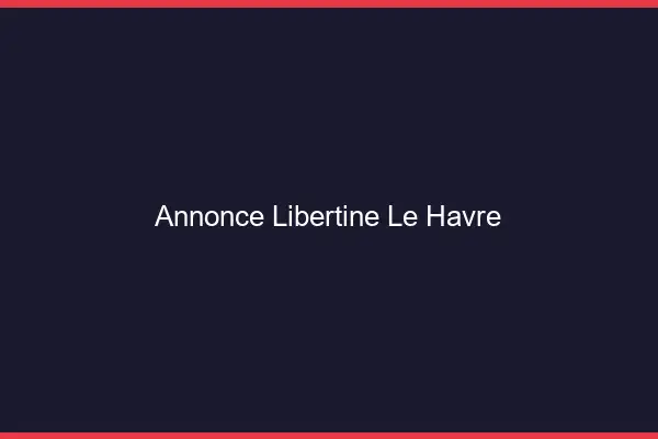 Annonce libertine le havre