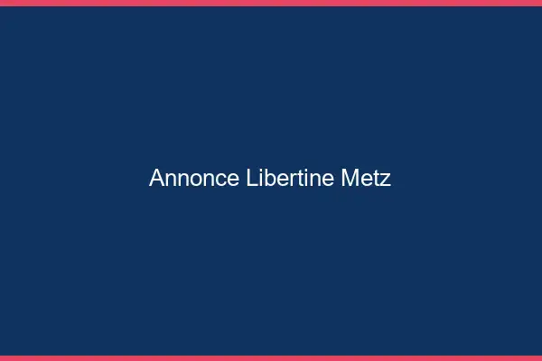 Annonce libertine Metz