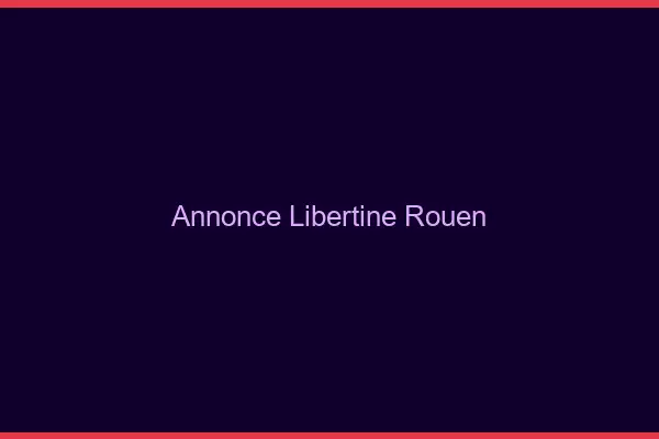 Annonce libertine Rouen