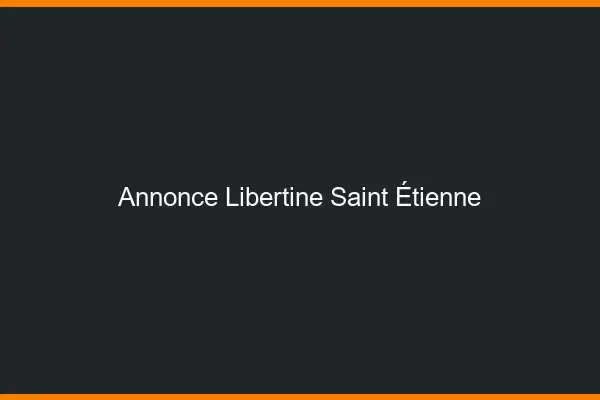 Annonce libertine Saint-Étienne
