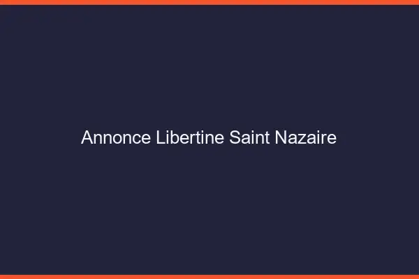 Annonce libertine Saint-Nazaire