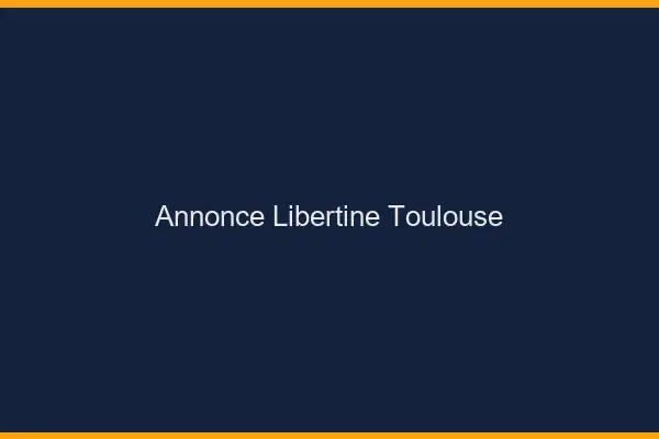 Annonce libertine Toulouse