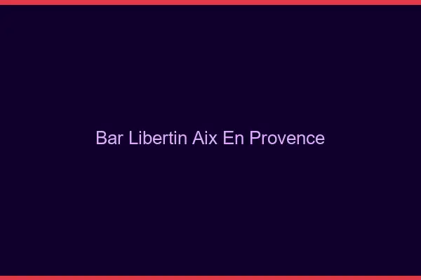 Bar libertin Aix-en-Provence