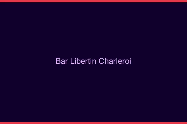 Bar libertin Charleroi