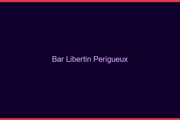 Bar libertin Périgueux