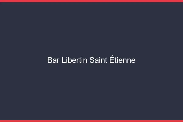 Bar libertin Saint-Étienne