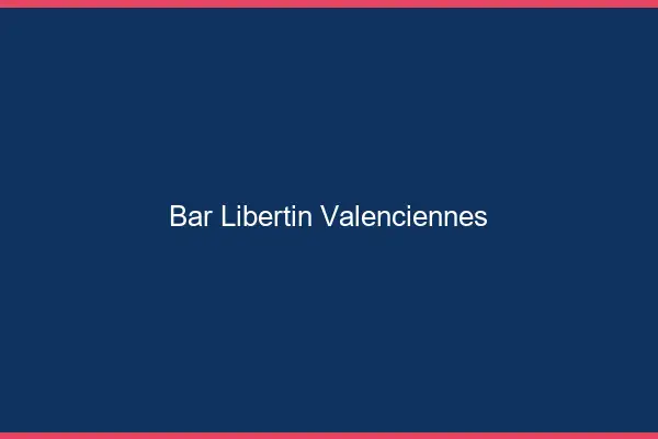 Bar libertin Valenciennes