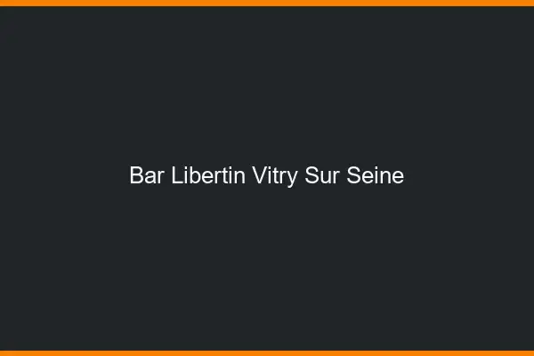 Bar libertin Vitry-sur-Seine