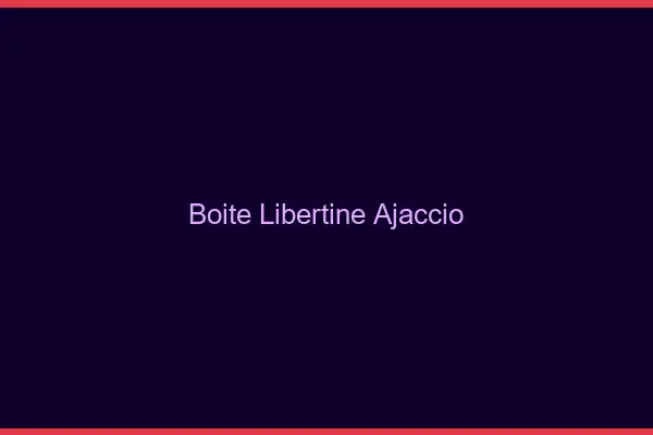 Boîte libertine Ajaccio
