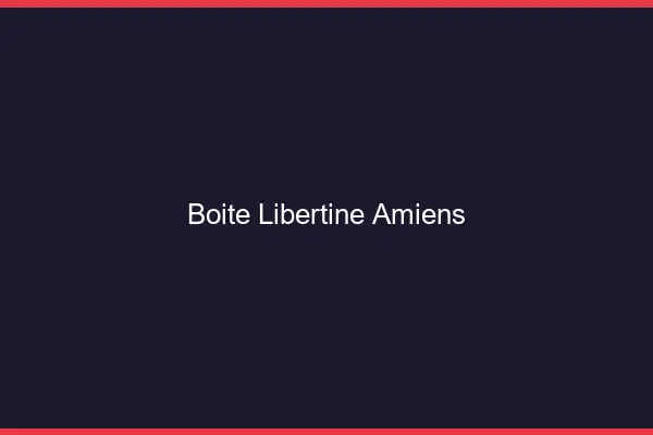 Boîte libertine Amiens