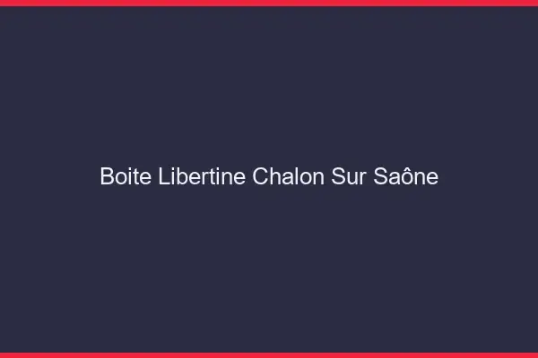 Boîte libertine Chalon-sur-Saône