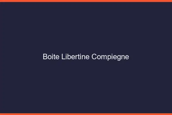 Boîte libertine Compiègne