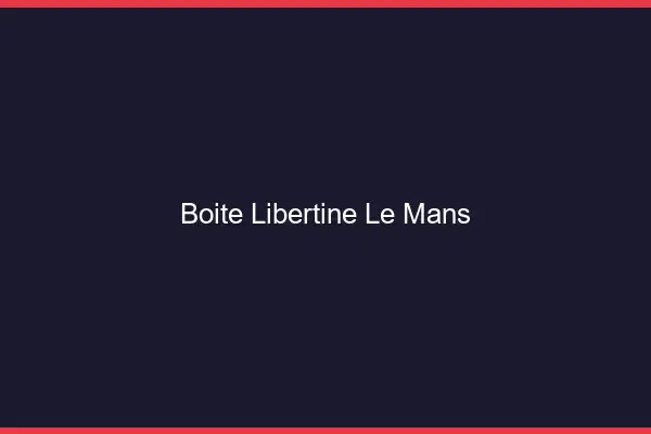 Boîte libertine le mans
