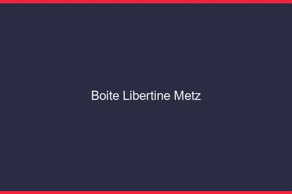 Boîte libertine Metz