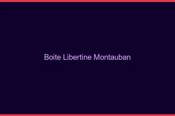 Boîte libertine Montauban