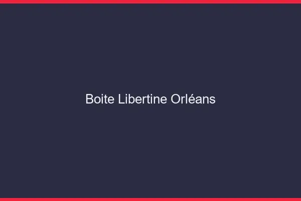 Boîte libertine Orléans