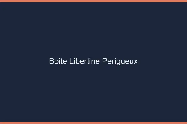 Boîte libertine Périgueux