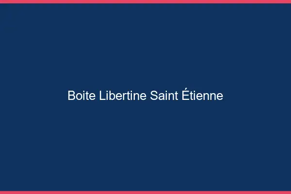 Boîte libertine Saint-Étienne
